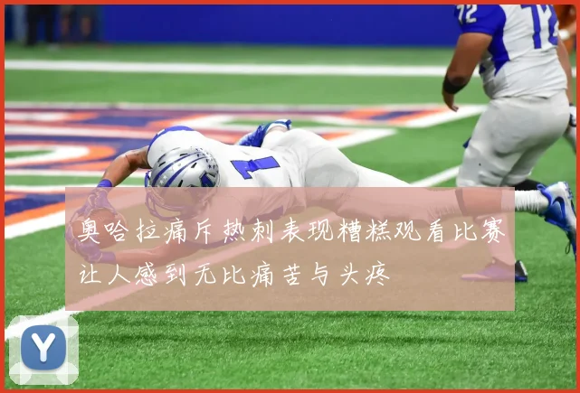 奥哈拉痛斥热刺表现糟糕观看比赛让人感到无比痛苦与头疼