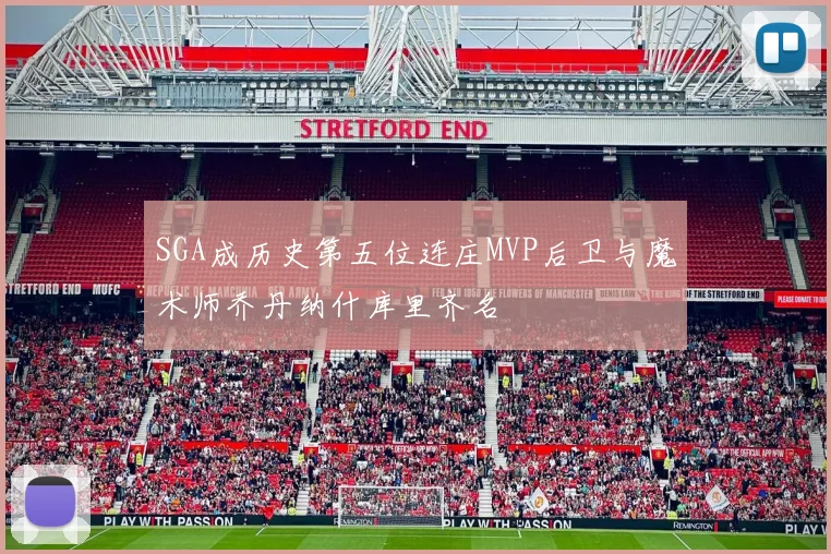 SGA成历史第五位连庄MVP后卫与魔术师乔丹纳什库里齐名